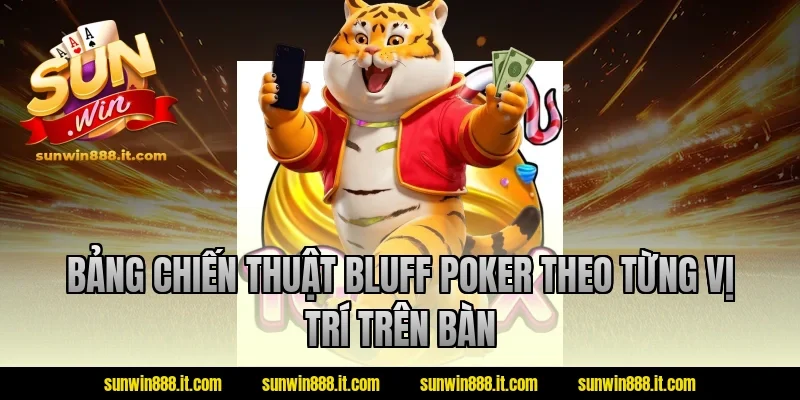 Bảng chiến thuật bluff poker theo từng vị trí trên bàn