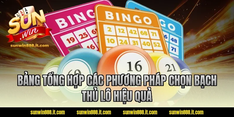 Bảng tổng hợp các phương pháp chọn bạch thủ lô hiệu quả