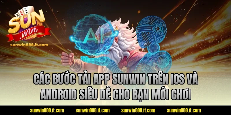 Các bước tải app Sunwin trên iOS và Android siêu dễ cho bạn mới chơi