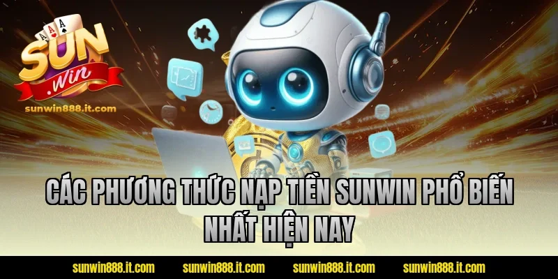 Các phương thức nạp tiền Sunwin phổ biến nhất hiện nay