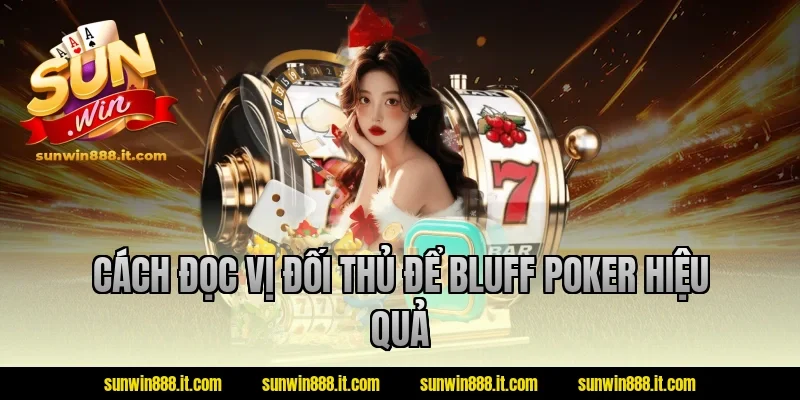 Cách đọc vị đối thủ để bluff poker hiệu quả