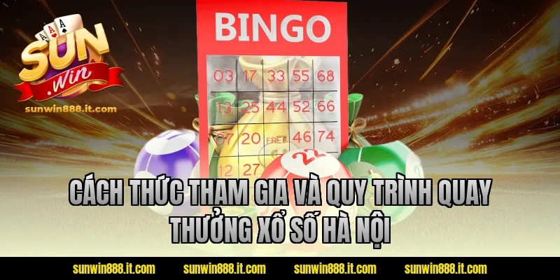 Cách thức tham gia và quy trình quay thưởng xổ số Hà Nội