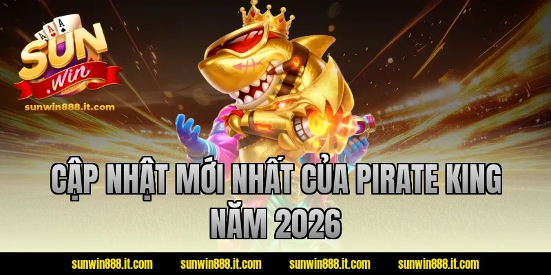 Cập nhật mới nhất của Pirate King năm 2026