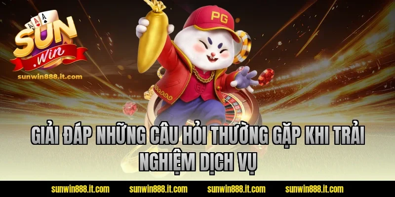 Giải đáp những câu hỏi thường gặp khi trải nghiệm dịch vụ