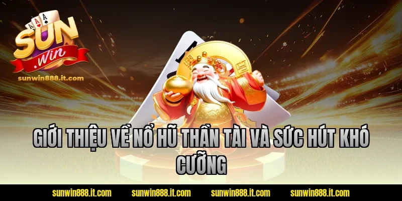 Giới thiệu về nổ hũ thần tài và sức hút khó cưỡng