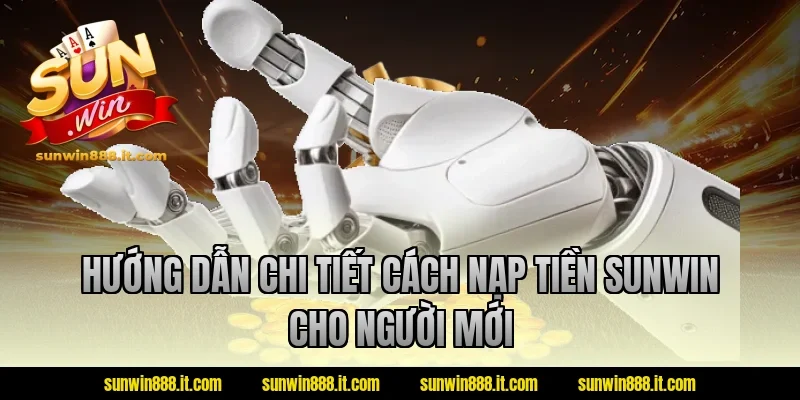 Hướng dẫn chi tiết cách nạp tiền Sunwin cho người mới