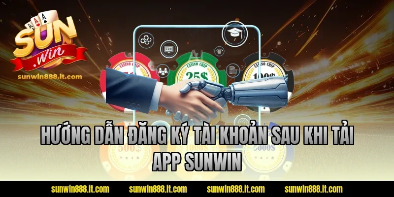 Hướng dẫn đăng ký tài khoản sau khi tải app sunwin