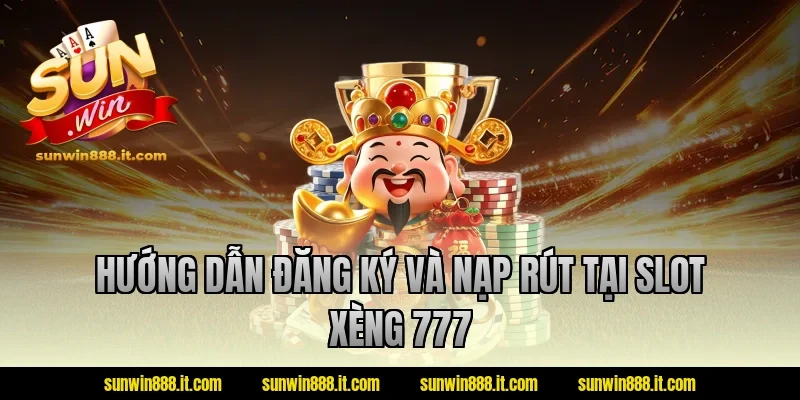 Hướng dẫn đăng ký và nạp rút tại slot xèng 777