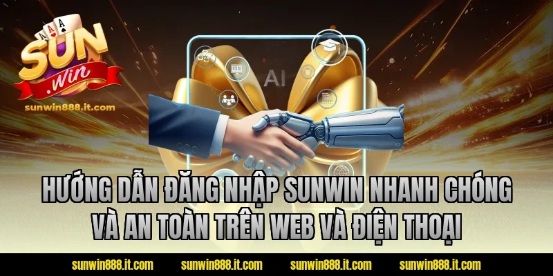 Hướng dẫn đăng nhập Sunwin nhanh chóng và an toàn trên web và điện thoại