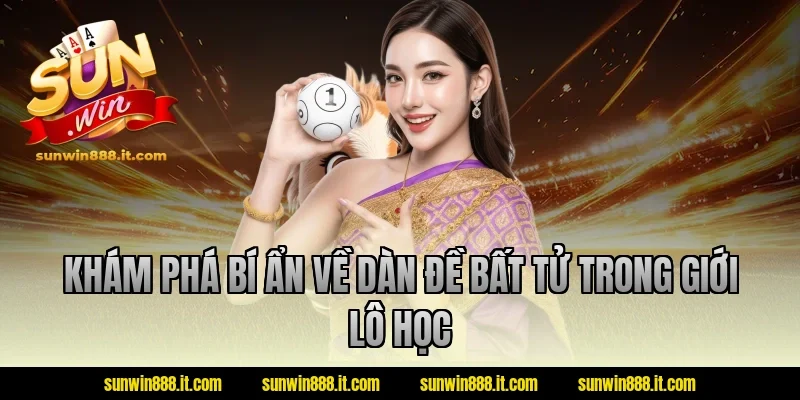 Khám phá bí ẩn về dàn đề bất tử trong giới lô học