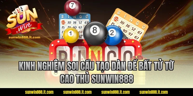 Kinh nghiệm soi cầu tạo dàn đề bất tử từ cao thủ Sunwin888