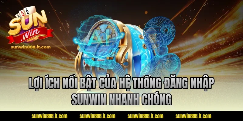 Lợi ích nổi bật của hệ thống đăng nhập Sunwin nhanh chóng