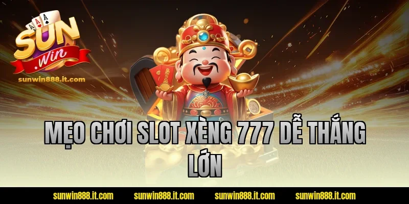 Mẹo chơi slot xèng 777 dễ thắng lớn