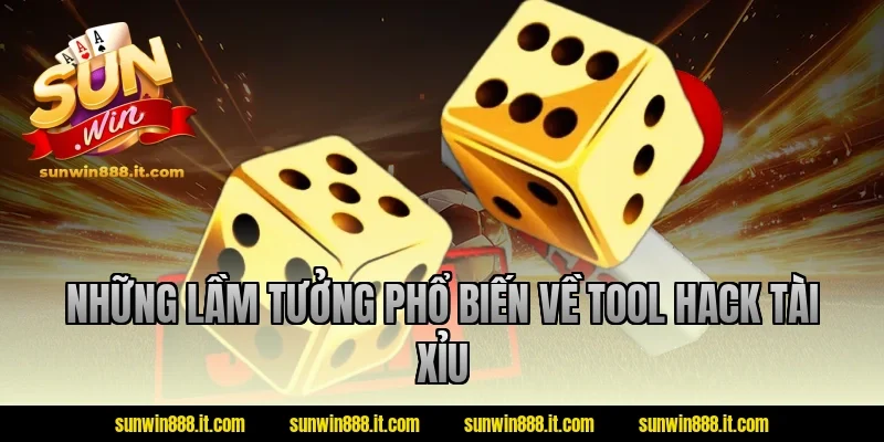 Những lầm tưởng phổ biến về tool hack tài xỉu