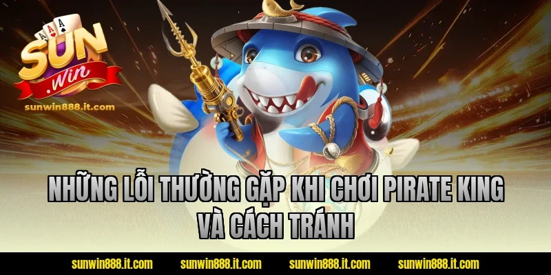 Những lỗi thường gặp khi chơi Pirate King và cách tránh