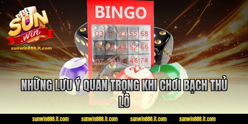 Những lưu ý quan trọng khi chơi bạch thủ lô