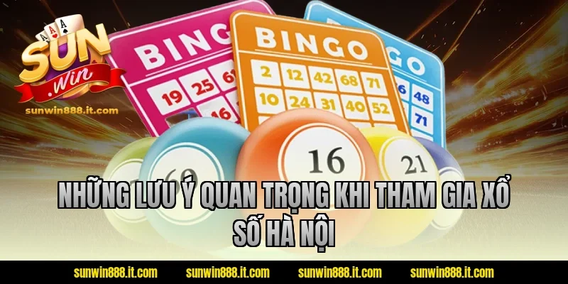 Những lưu ý quan trọng khi tham gia xổ số Hà Nội