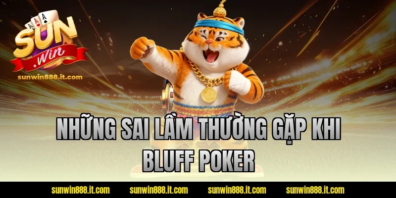 Những sai lầm thường gặp khi bluff poker