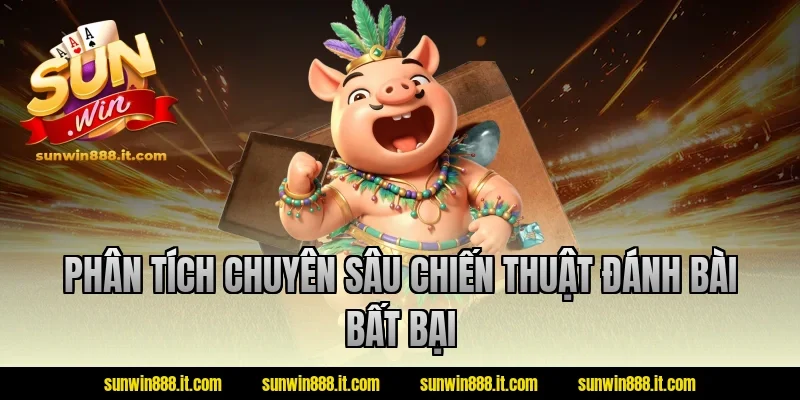 Phân tích chuyên sâu chiến thuật đánh bài bất bại