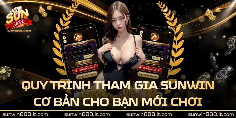 Quy trình tham gia Sunwin cơ bản cho bạn mới chơi