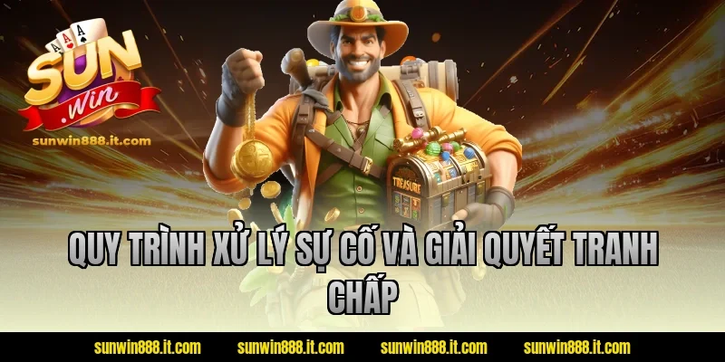 Quy trình xử lý sự cố và giải quyết tranh chấp