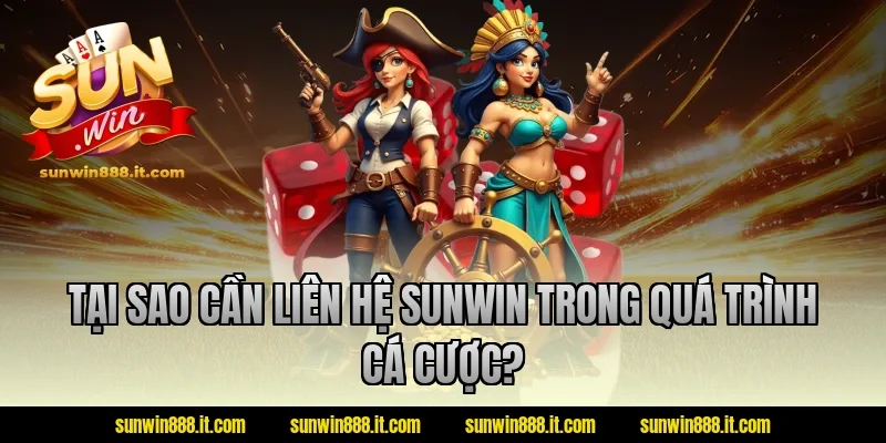 Tại sao cần liên hệ sunwin trong quá trình cá cược?