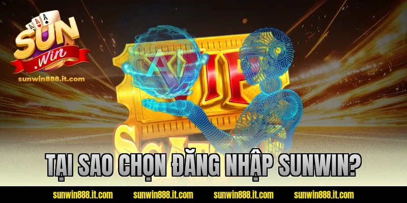 Tại sao chọn đăng nhập Sunwin?
