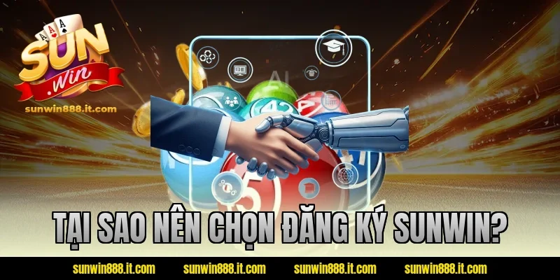 Tại sao nên chọn đăng ký Sunwin?