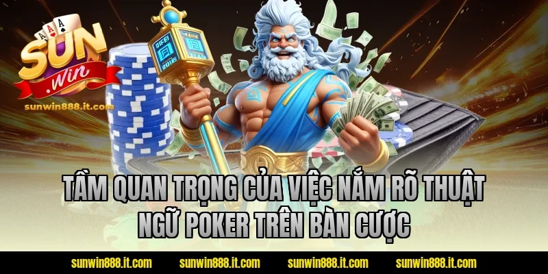 Tầm quan trọng của việc nắm rõ thuật ngữ poker trên bàn cược