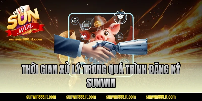 Thời gian xử lý trong quá trình đăng ký Sunwin