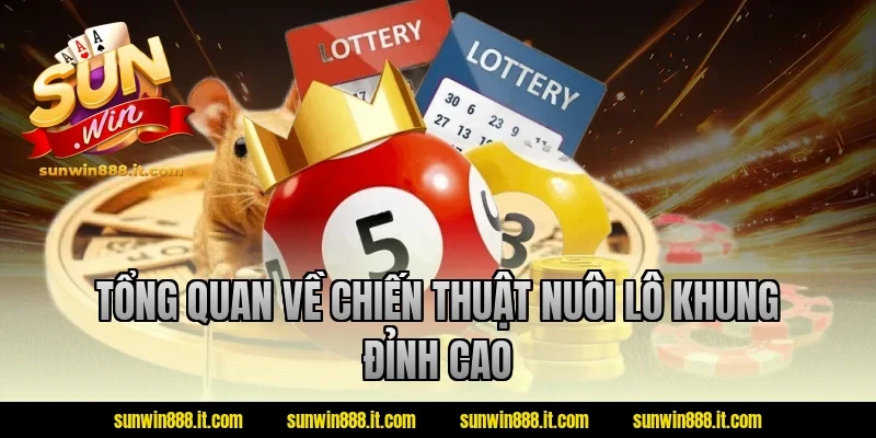 Tổng quan về chiến thuật nuôi lô khung đỉnh cao