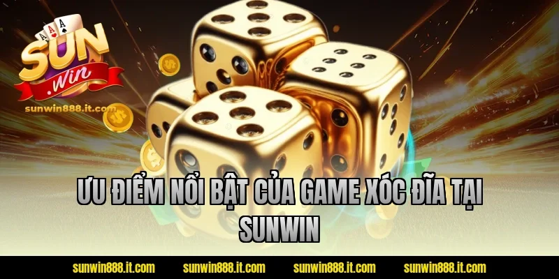 Ưu điểm nổi bật của game xóc đĩa tại Sunwin