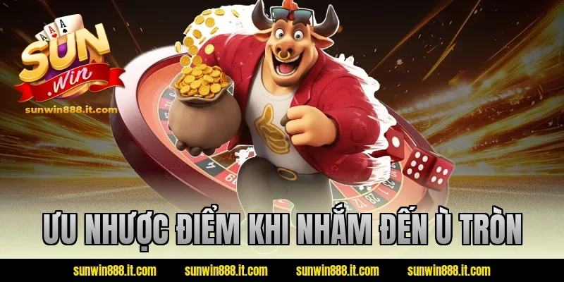 Ưu nhược điểm khi nhắm đến ù tròn