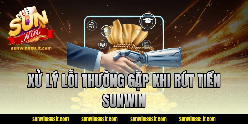 Xử lý lỗi thường gặp khi rút tiền sunwin